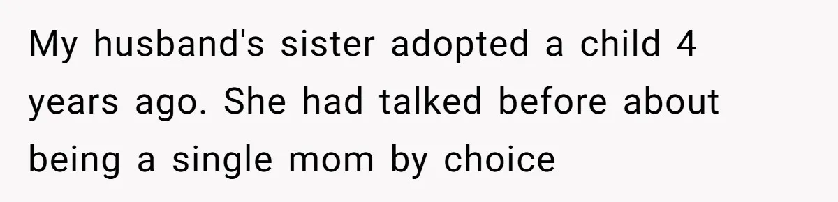 My husband's sister adopted a child 4 years ago. She had talked before about being a single mom by choice