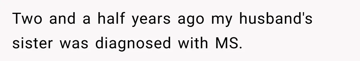 Two and a half years ago my husband's sister was diagnosed with MS.