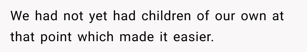 We had not yet had children of our own at that point which made it easier.