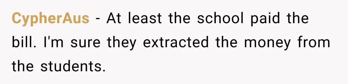 CypherAus − At least the school paid the bill. I'm sure they extracted the money from the students.