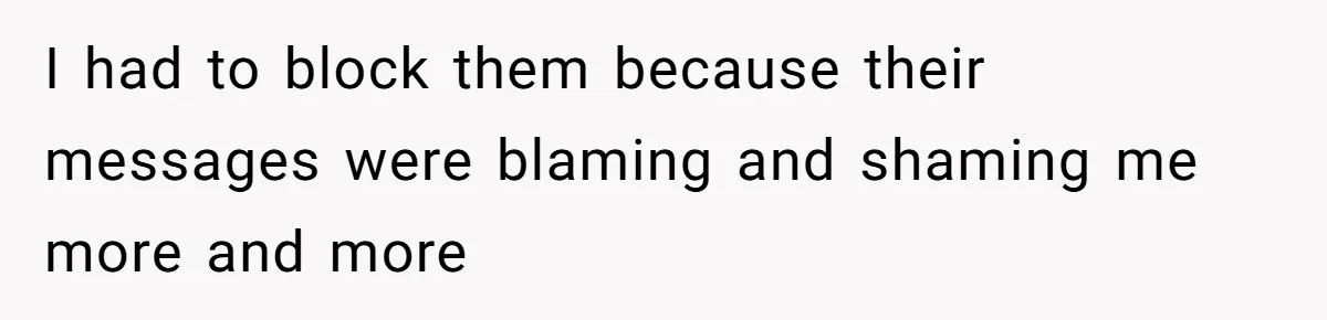 I had to block them because their messages were blaming and shaming me more and more