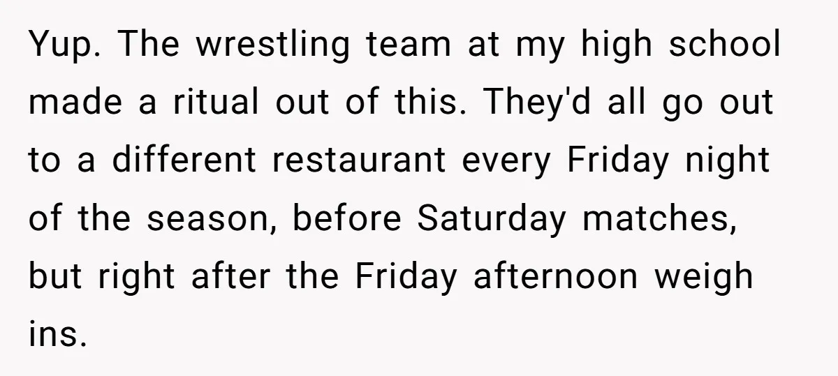 Yup. The wrestling team at my high school made a ritual out of this. They'd all go out to a different restaurant every Friday night of the season, before Saturday...