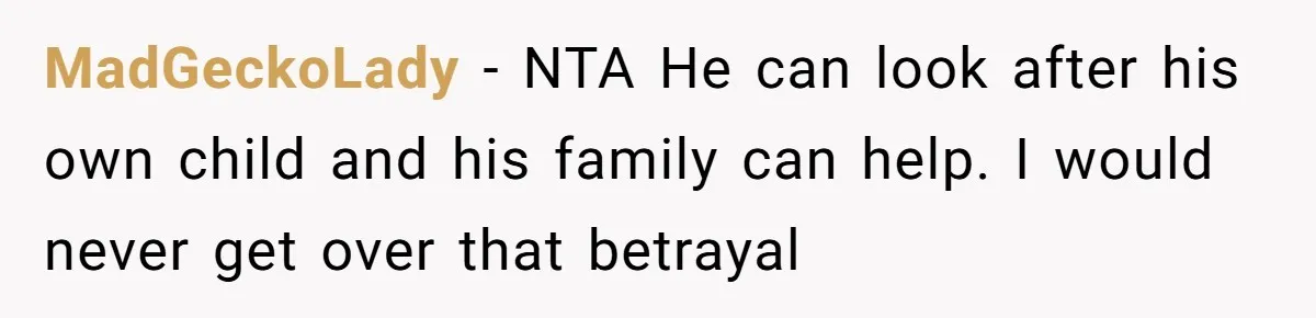 MadGeckoLady − NTA He can look after his own child and his family can help. I would never get over that betrayal