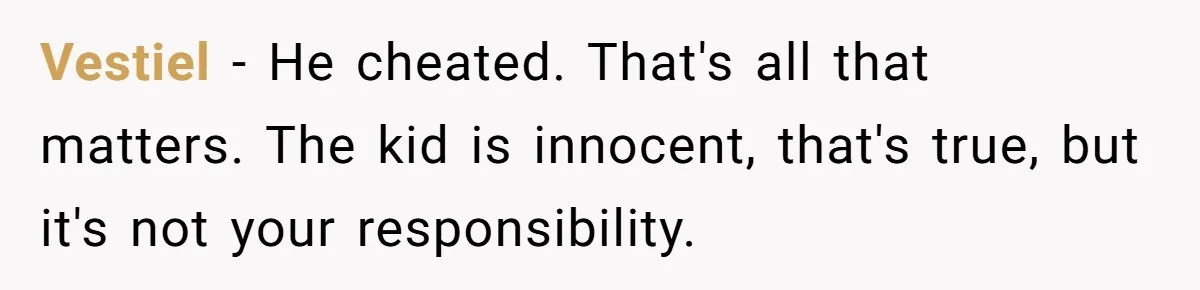 Vestiel − He cheated. That's all that matters. The kid is innocent, that's true, but it's not your responsibility.