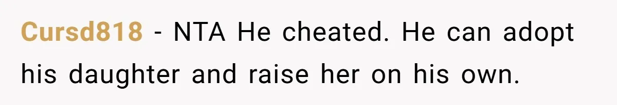 Cursd818 − NTA He cheated. He can adopt his daughter and raise her on his own.