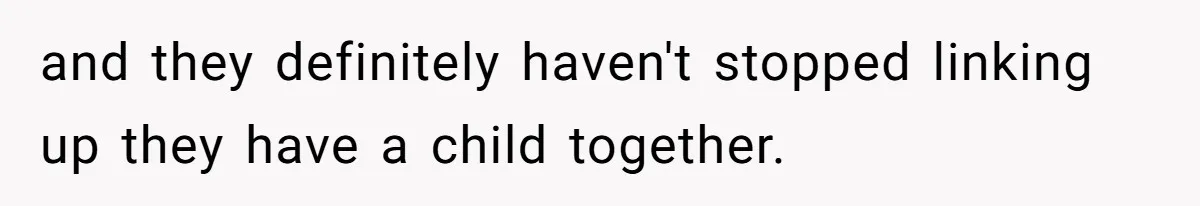 and they definitely haven't stopped linking up they have a child together.