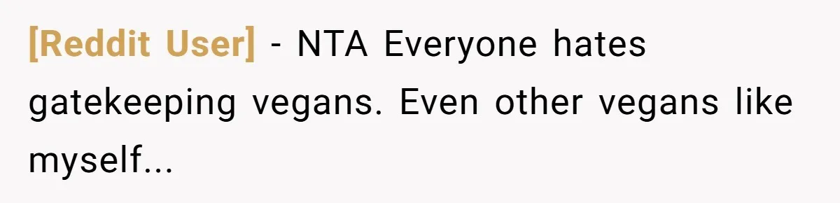 [Reddit User] − NTA Everyone hates gatekeeping vegans. Even other vegans like myself...