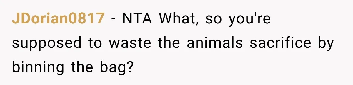 JDorian0817 − NTA What, so you're supposed to waste the animals sacrifice by binning the bag?