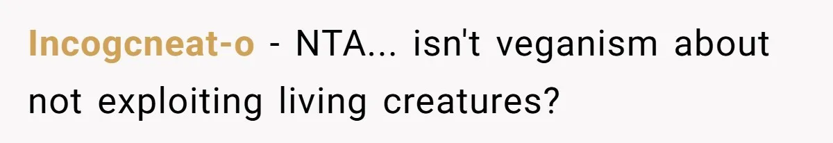 Incogcneat-o − NTA... isn't veganism about not exploiting living creatures?