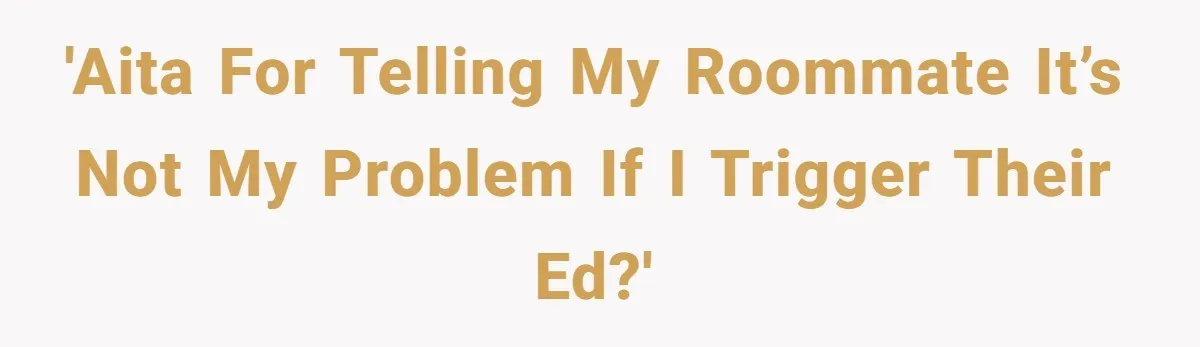 'AITA for telling my roommate it’s not my problem if I trigger their ED?'