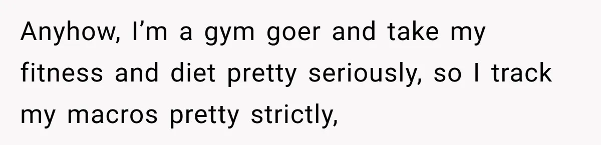Anyhow, I’m a gym goer and take my fitness and diet pretty seriously, so I track my macros pretty strictly,