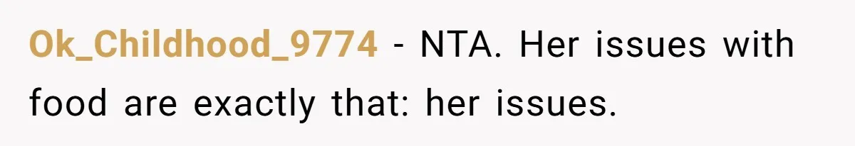 Ok_Childhood_9774 − NTA. Her issues with food are exactly that: her issues.