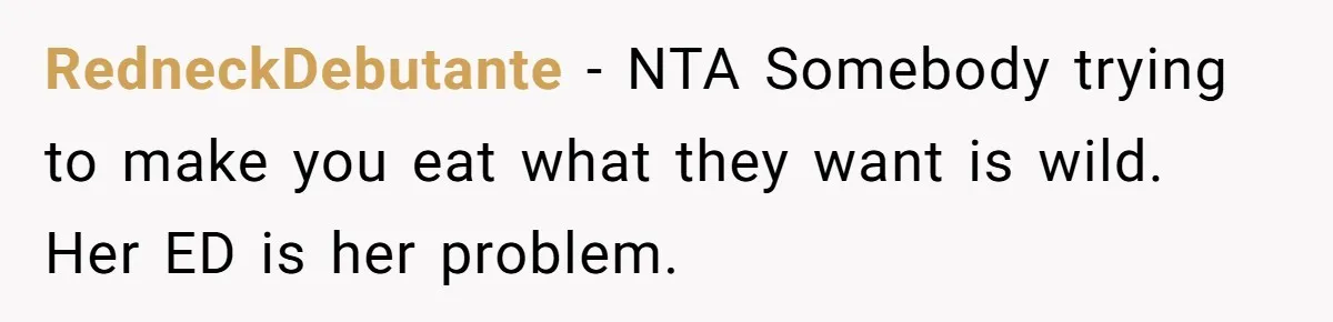 RedneckDebutante − NTA Somebody trying to make you eat what they want is wild. Her ED is her problem.