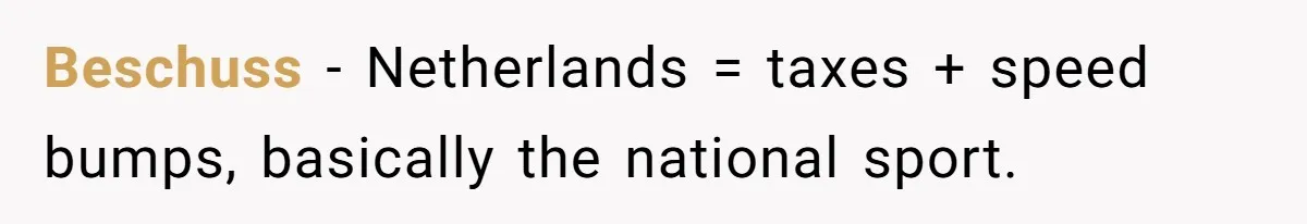 Beschuss − Netherlands = taxes + speed bumps, basically the national sport.