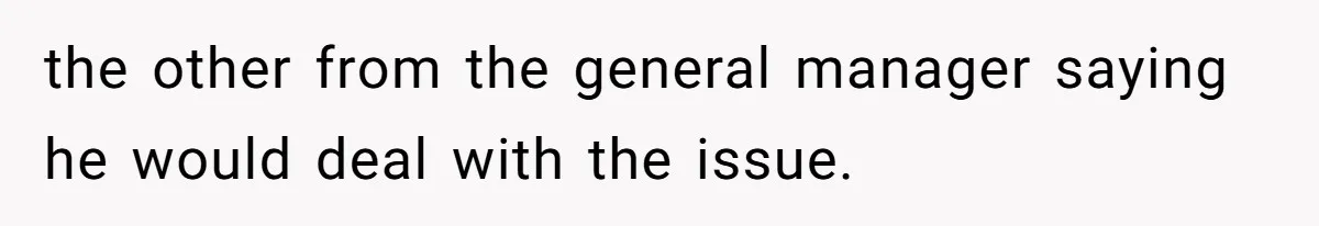 the other from the general manager saying he would deal with the issue.