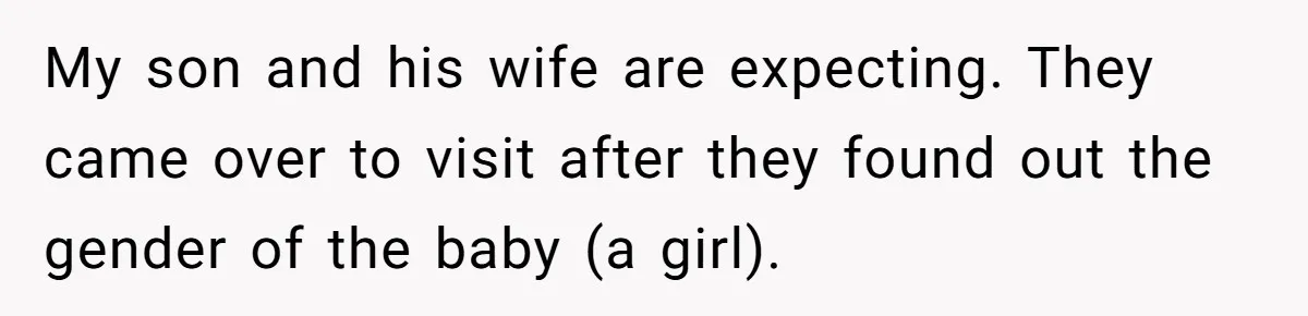 My son and his wife are expecting. They came over to visit after they found out the gender of the baby (a girl).