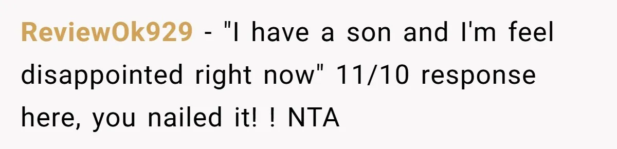 ReviewOk929 − "I have a son and I'm feel disappointed right now" 11/10 response here, you nailed it! ! NTA