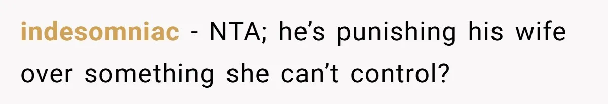 indesomniac − NTA; he’s punishing his wife over something she can’t control?