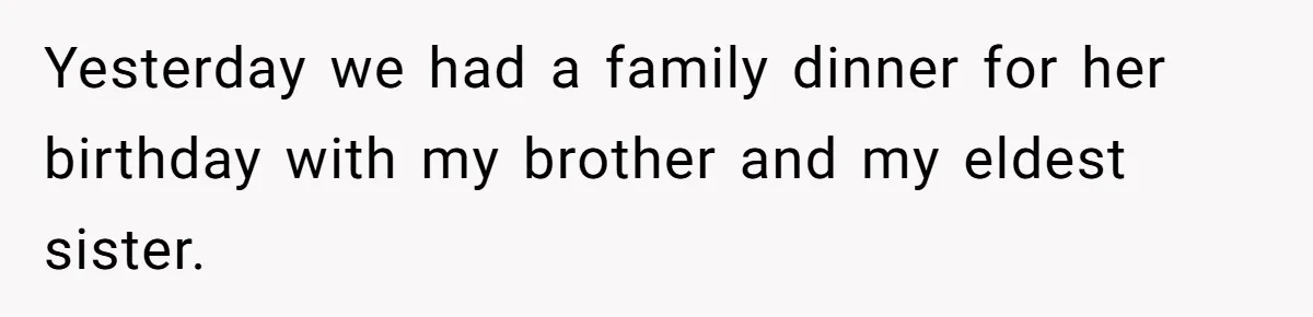 Yesterday we had a family dinner for her birthday with my brother and my eldest sister.