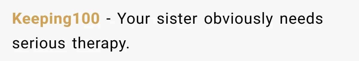 Keeping100 − Your sister obviously needs serious therapy.
