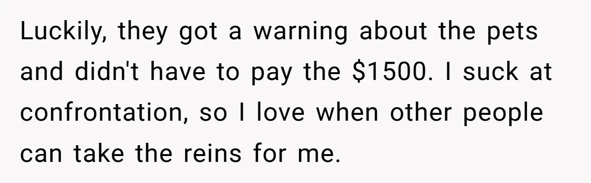 Luckily, they got a warning about the pets and didn't have to pay the $1500. I suck at confrontation, so I love when other people can take the reins for...