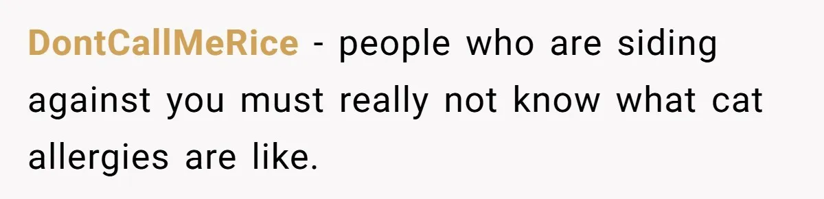 DontCallMeRice − people who are siding against you must really not know what cat allergies are like.