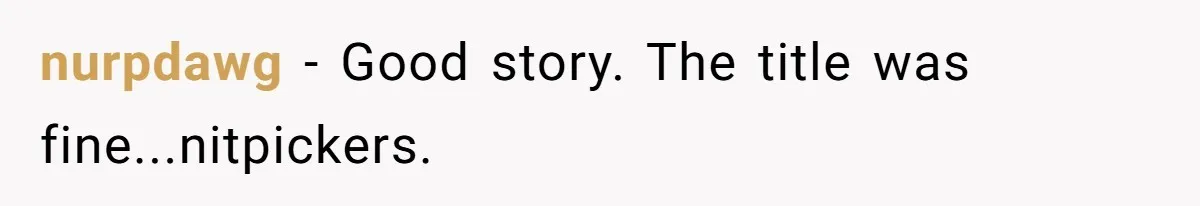 nurpdawg − Good story. The title was fine...nitpickers.