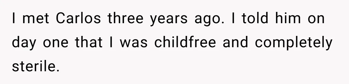 I met Carlos three years ago. I told him on day one that I was childfree and completely sterile.