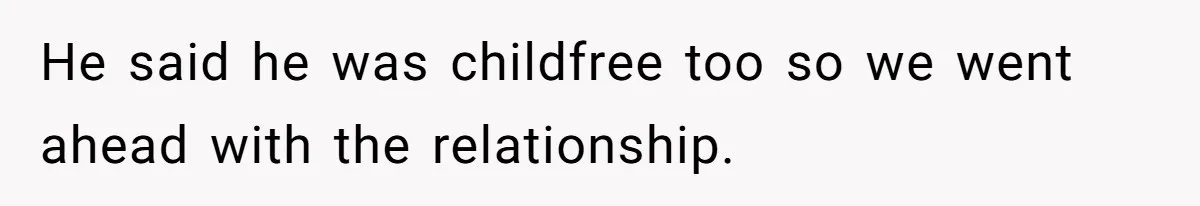 He said he was childfree too so we went ahead with the relationship.