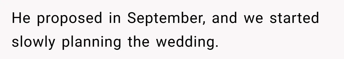 He proposed in September, and we started slowly planning the wedding.