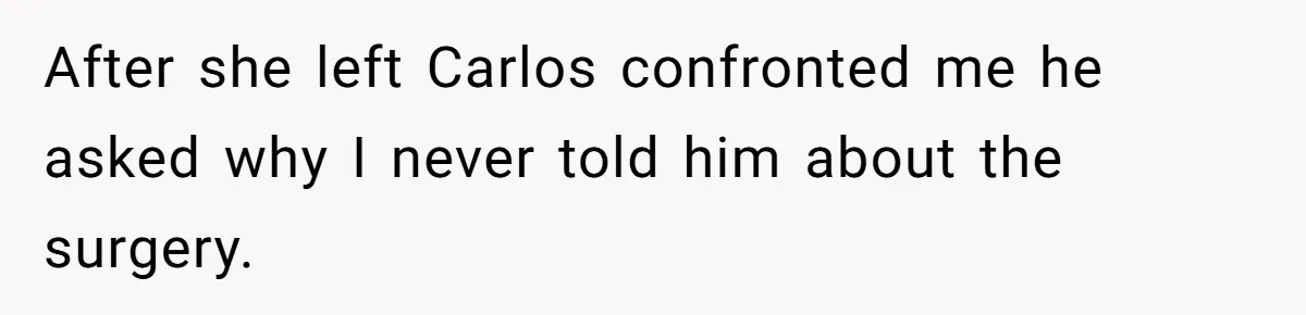 After she left Carlos confronted me he asked why I never told him about the surgery.