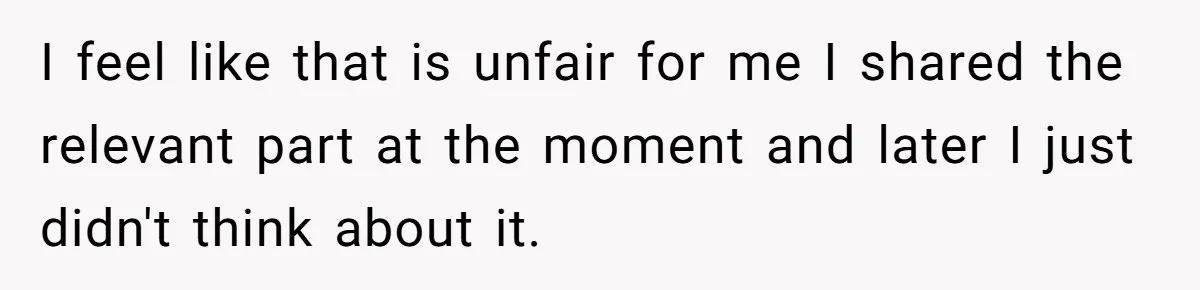 I feel like that is unfair for me I shared the relevant part at the moment and later I just didn't think about it.