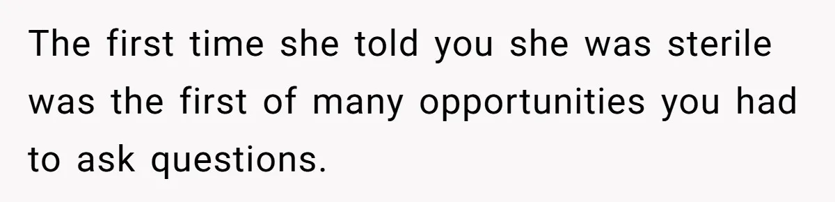 The first time she told you she was sterile was the first of many opportunities you had to ask questions.