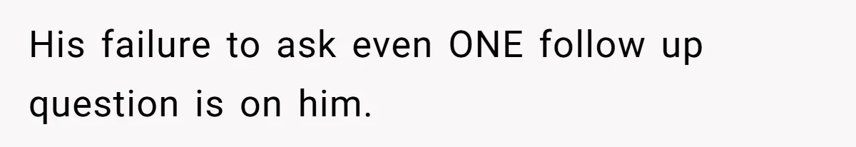 His failure to ask even ONE follow up question is on him.