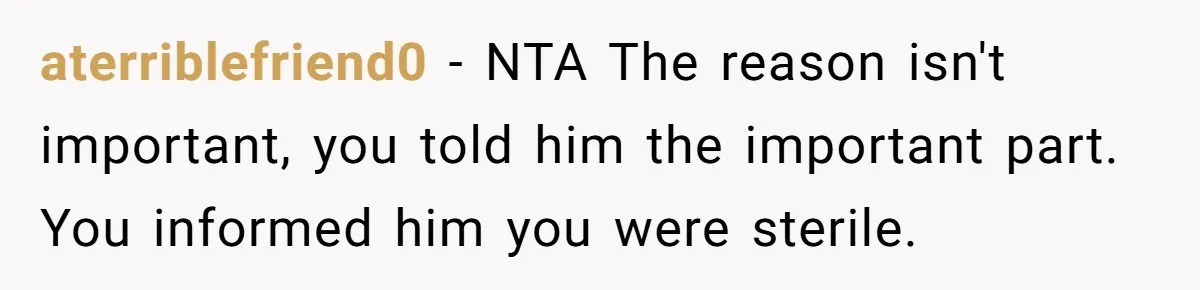 aterriblefriend0 − NTA The reason isn't important, you told him the important part. You informed him you were sterile.