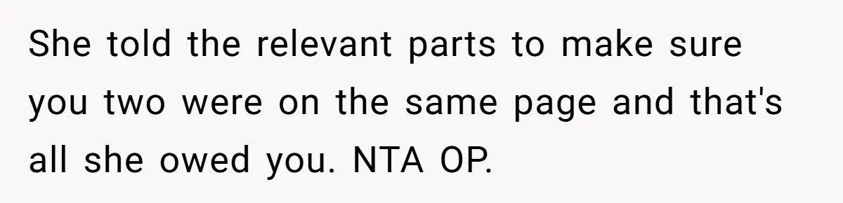 She told the relevant parts to make sure you two were on the same page and that's all she owed you. NTA OP.