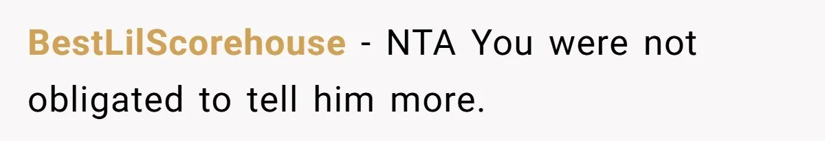 BestLilScorehouse − NTA You were not obligated to tell him more.