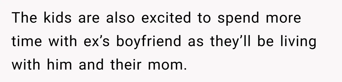 The kids are also excited to spend more time with ex’s boyfriend as they’ll be living with him and their mom.