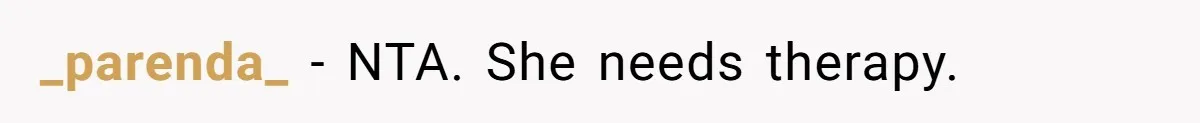 _parenda_ − NTA. She needs therapy.