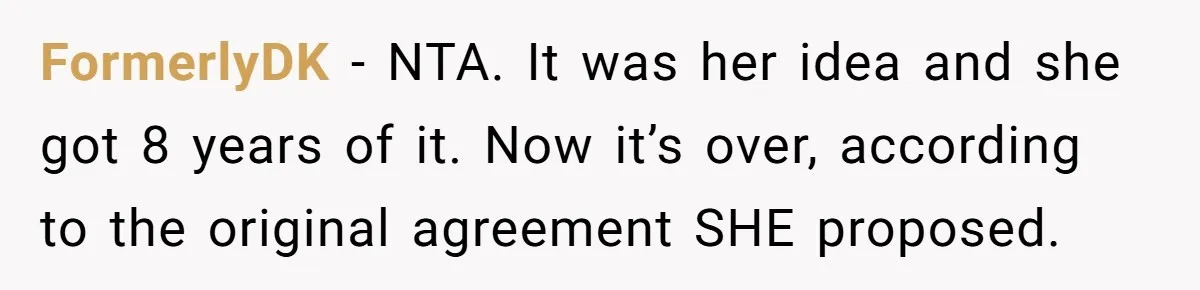 FormerlyDK − NTA. It was her idea and she got 8 years of it. Now it’s over, according to the original agreement SHE proposed.