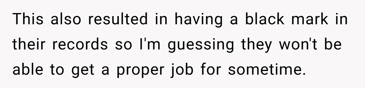 This also resulted in having a black mark in their records so I'm guessing they won't be able to get a proper job for sometime.