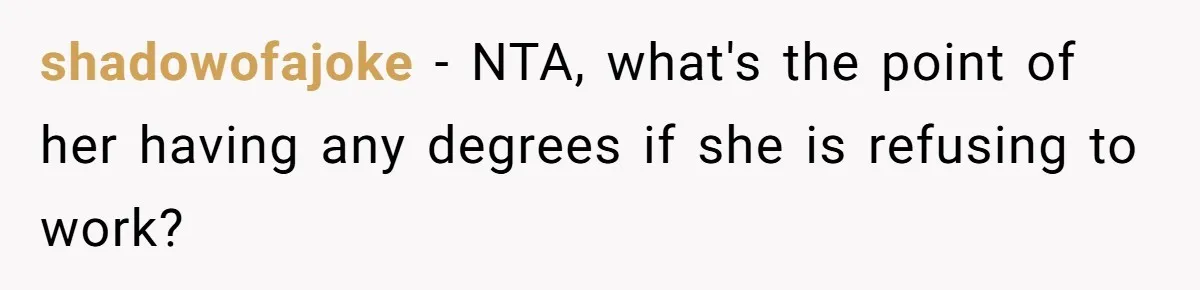 shadowofajoke − NTA, what's the point of her having any degrees if she is refusing to work?
