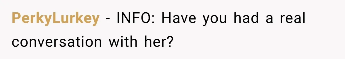 PerkyLurkey − INFO: Have you had a real conversation with her?