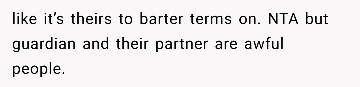 like it’s theirs to barter terms on. NTA but guardian and their partner are awful people.