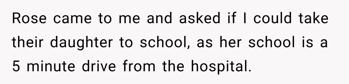 Rose came to me and asked if I could take their daughter to school, as her school is a 5 minute drive from the hospital.