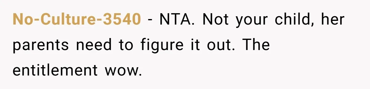 No-Culture-3540 − NTA. Not your child, her parents need to figure it out. The entitlement wow.
