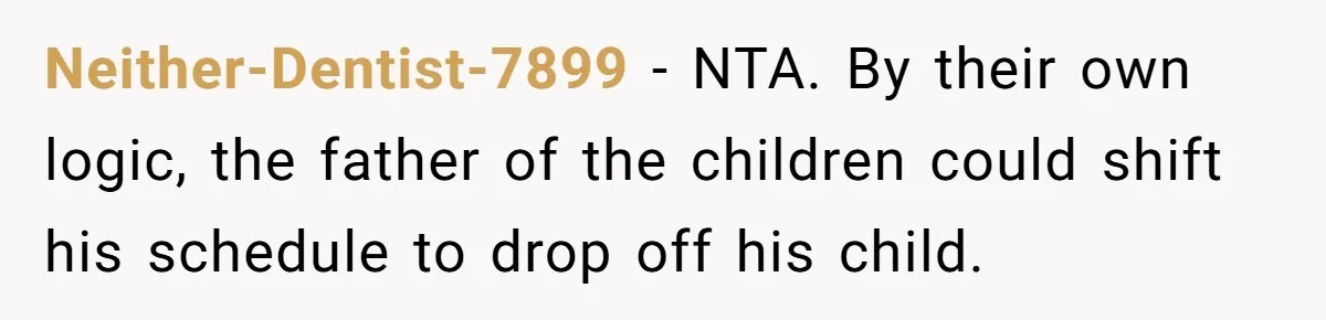 Neither-Dentist-7899 − NTA. By their own logic, the father of the children could shift his schedule to drop off his child.