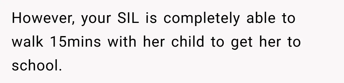 However, your SIL is completely able to walk 15mins with her child to get her to school.