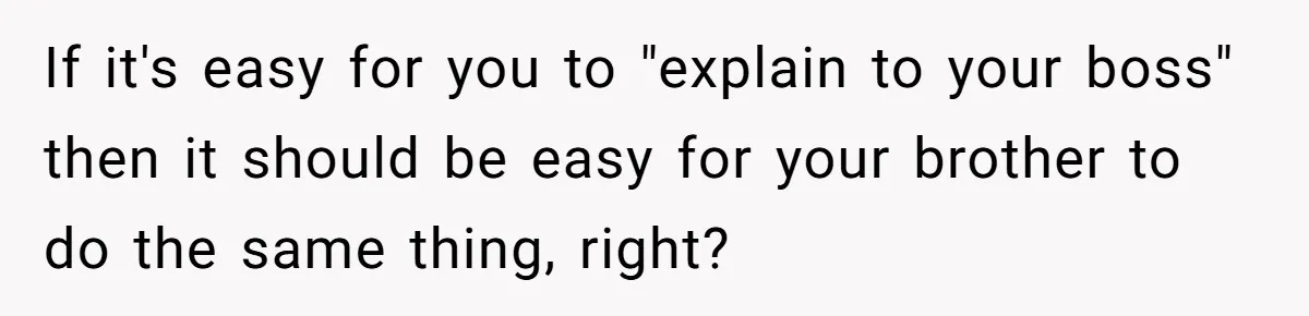 If it's easy for you to "explain to your boss" then it should be easy for your brother to do the same thing, right?
