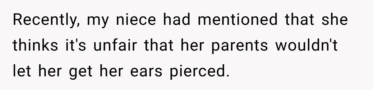 Recently, my niece had mentioned that she thinks it's unfair that her parents wouldn't let her get her ears pierced.